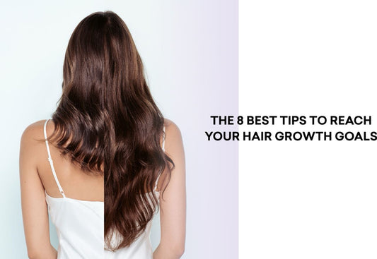 The 8 Best Tips To Reach Your Hair Growth Goals